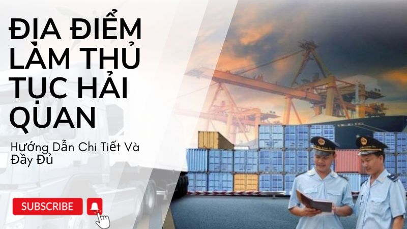 Địa Điểm Làm Thủ Tục Hải Quan